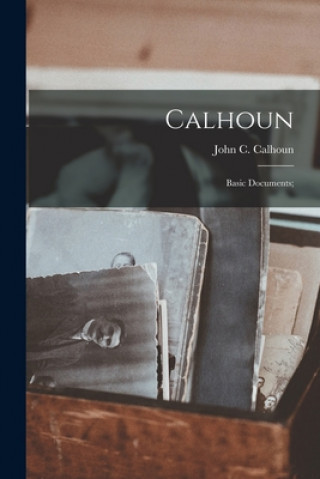 Knjiga Calhoun: Basic Documents; John C. (John Caldwell) 178 Calhoun