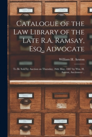 Książka Catalogue of the Law Library of the Late R.A. Ramsay, Esq., Advocate [microform] William H Arnton (Firm)