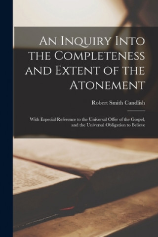 Kniha Inquiry Into the Completeness and Extent of the Atonement Robert Smith 1806-1873 Candlish