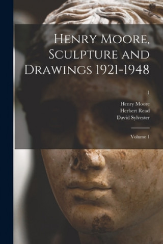 Kniha Henry Moore, Sculpture and Drawings 1921-1948: Volume 1; 1 Henry 1898-1986 Moore