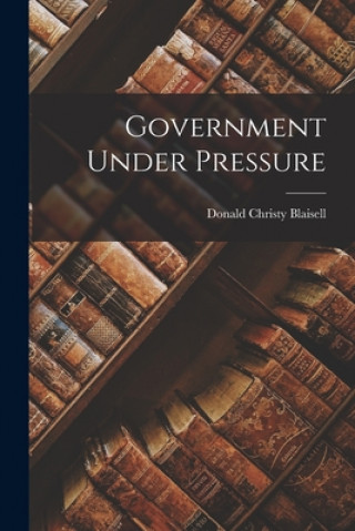 Knjiga Government Under Pressure Donald Christy Blaisell