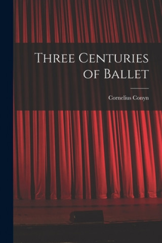 Kniha Three Centuries of Ballet Cornelius Conyn