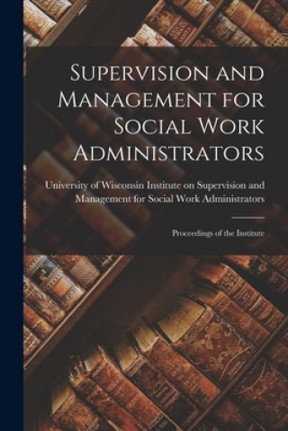 Kniha Supervision and Management for Social Work Administrators: Proceedings of the Institute Institute on Supervision and Management