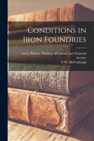 Livre Conditions in Iron Foundries Great Britain Ministry of Labour and