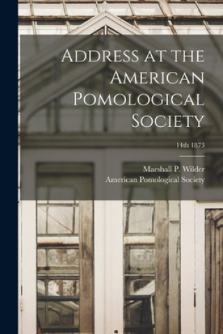 Boek Address at the American Pomological Society; 14th 1873 Marshall P. (Marshall Pinckne Wilder