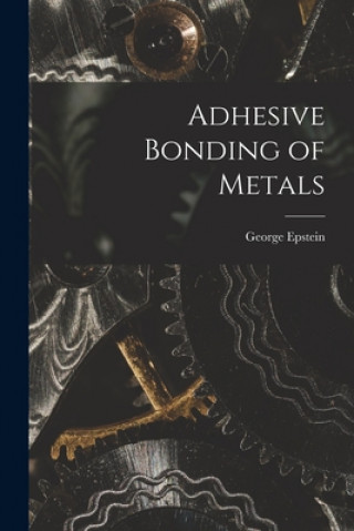 Kniha Adhesive Bonding of Metals George Epstein