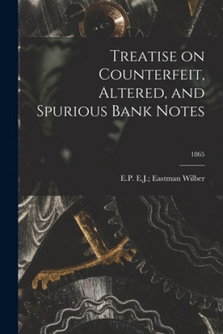 Boek Treatise on Counterfeit, Altered, and Spurious Bank Notes; 1865 E. J. Eastman E. P. Wilber