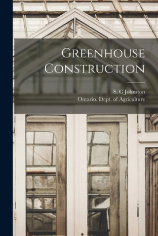 Könyv Greenhouse Construction [microform] S. C. Johnston