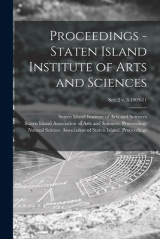 Könyv Proceedings - Staten Island Institute of Arts and Sciences; Ser. 2 v. 3 1909-11 Staten Island Institute of Arts and S