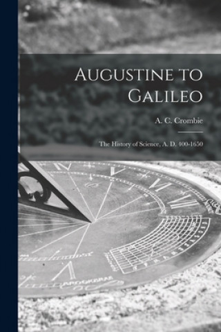 Könyv Augustine to Galileo: the History of Science, A. D. 400-1650 A. C. (Alistair Cameron) 19 Crombie
