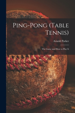 Kniha Ping-pong (Table Tennis): the Game and How to Play It Arnold Parker