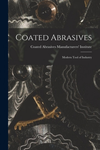 Книга Coated Abrasives: Modern Tool of Industry Coated Abrasives Manufacturers' Insti