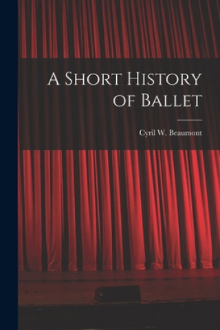 Kniha A Short History of Ballet Cyril W. (Cyril William) 1. Beaumont
