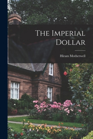 Knjiga The Imperial Dollar Hiram 1888-1945 Motherwell