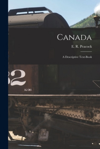 Knjiga Canada [microform]: a Descriptive Text-book E. R. (Edward Robert) 1871- Peacock