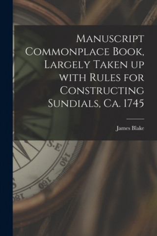 Book Manuscript Commonplace Book, Largely Taken up With Rules for Constructing Sundials, Ca. 1745 James 1688-1750 Blake