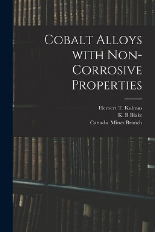 Kniha Cobalt Alloys With Non-corrosive Properties [microform] Herbert T. (Herbert Thomas) Kalmus