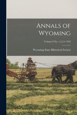 Kniha Annals of Wyoming; Volume 8 No. 1,2,3,4 1932 Wyoming State Historical Society