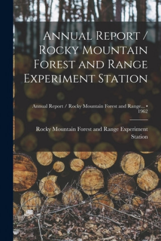 Knjiga Annual Report / Rocky Mountain Forest and Range Experiment Station; 1962 Rocky Mountain Forest and Range Exper