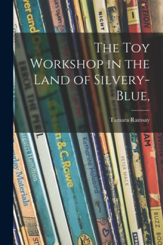 Boek The Toy Workshop in the Land of Silvery-blue, Tamara 1895-1985 Ramsay
