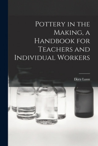 Könyv Pottery in the Making, a Handbook for Teachers and Individual Workers Dora Lunn