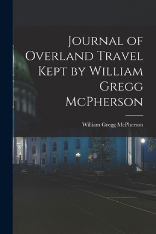 Boek Journal of Overland Travel Kept by William Gregg McPherson William Gregg D. 1908 McPherson