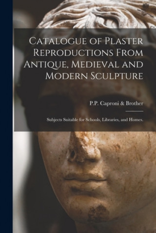 Kniha Catalogue of Plaster Reproductions From Antique, Medieval and Modern Sculpture P P Caproni & Brother