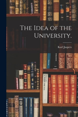 Kniha The Idea of the University. Karl 1883-1969 Jaspers