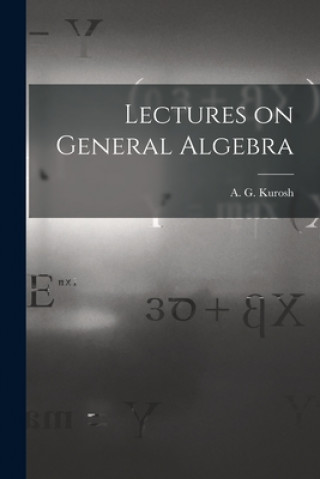 Kniha Lectures on General Algebra A. G. (Aleksandr Gennadievich) Kurosh