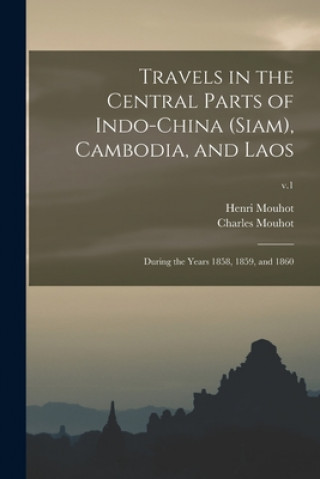 Kniha Travels in the Central Parts of Indo-China (Siam), Cambodia, and Laos Henri 1826-1861 Mouhot