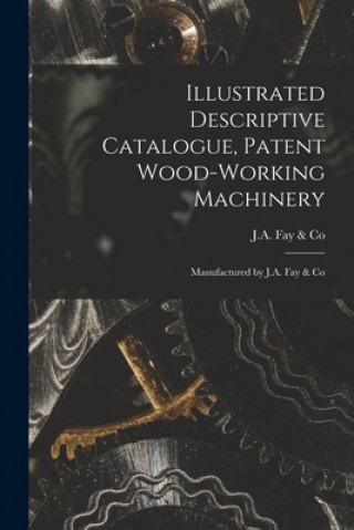 Carte Illustrated Descriptive Catalogue, Patent Wood-working Machinery J a Fay & Co