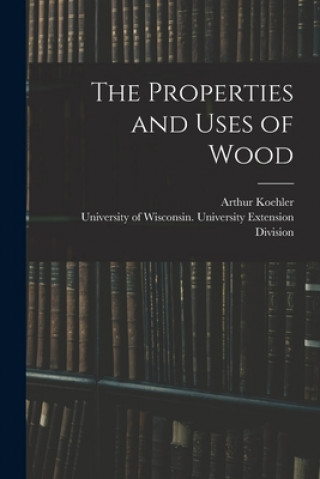 Kniha The Properties and Uses of Wood Arthur B. 1885 Koehler