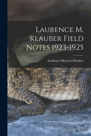 Knjiga Laurence M. Klauber Field Notes 1923-1925 Laurence Monroe 1883-1968 Klauber
