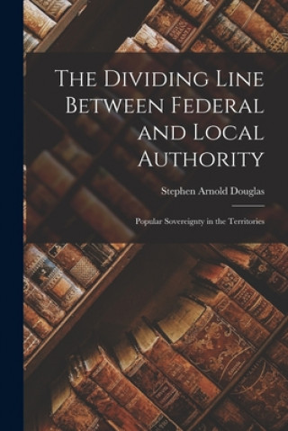 Boek The Dividing Line Between Federal and Local Authority; Popular Sovereignty in the Territories Stephen Arnold 1813-1861 Douglas