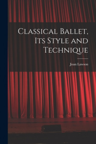 Carte Classical Ballet, Its Style and Technique Joan Lawson
