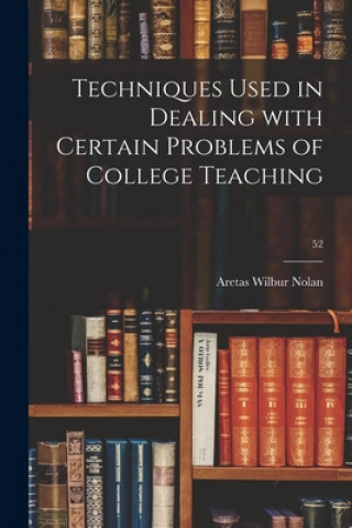 Boek Techniques Used in Dealing With Certain Problems of College Teaching; 52 Aretas Wilbur 1874- Nolan
