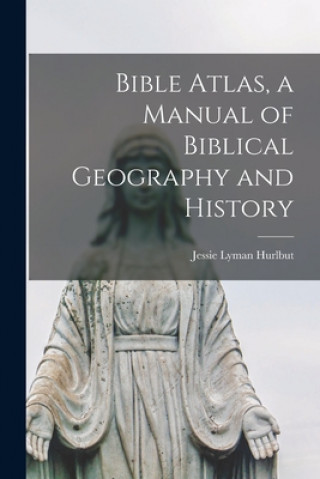Könyv Bible Atlas, a Manual of Biblical Geography and History Jessie Lyman 1843-1930 Hurlbut