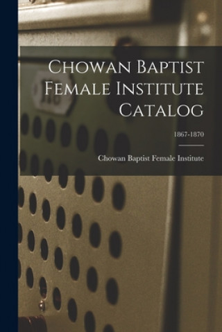 Boek Chowan Baptist Female Institute Catalog; 1867-1870 Chowan Baptist Female Institute