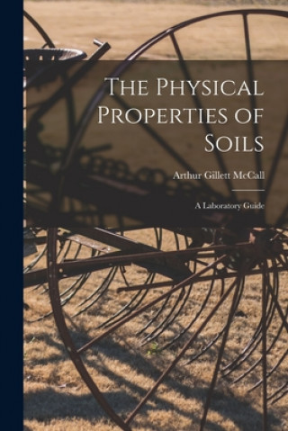 Könyv The Physical Properties of Soils: a Laboratory Guide Arthur Gillett McCall