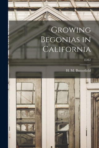Boek Growing Begonias in California; E162 H. M. (Harry Morton) B. Butterfield