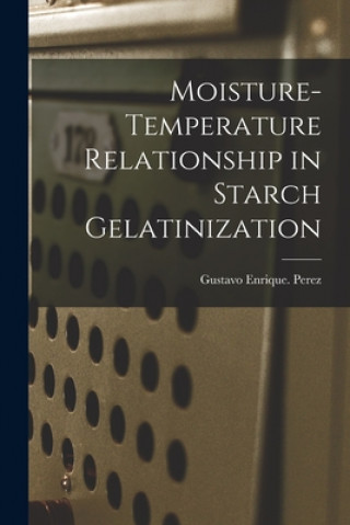 Knjiga Moisture-temperature Relationship in Starch Gelatinization Gustavo Enrique Perez