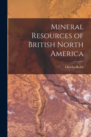 Knjiga Mineral Resources of British North America [microform] Charles 1819-1887 Robb