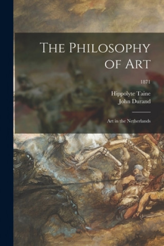 Kniha The Philosophy of Art: Art in the Netherlands; 1871 Hippolyte 1828-1893 Taine