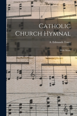 Carte Catholic Church Hymnal: With Music A. Edmunds (Augustus Edmunds) Tozer