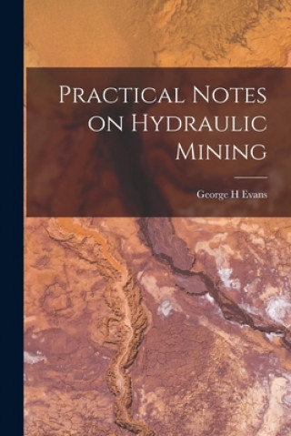 Knjiga Practical Notes on Hydraulic Mining George H. Evans