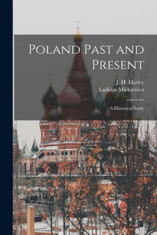 Könyv Poland Past and Present: a Historical Study J. H. (John Hunter) 1865- Harley
