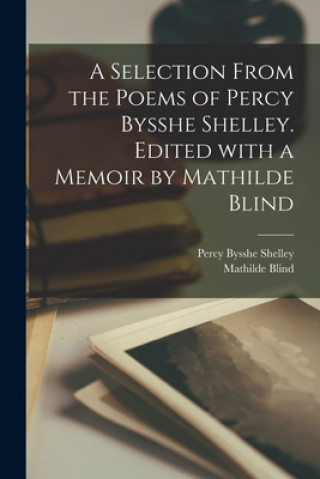Boek A Selection From the Poems of Percy Bysshe Shelley. Edited With a Memoir by Mathilde Blind Percy Bysshe 1792-1822 Shelley