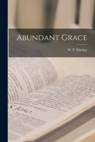 Knjiga Abundant Grace [microform] W. P. (William Paton) MacKay