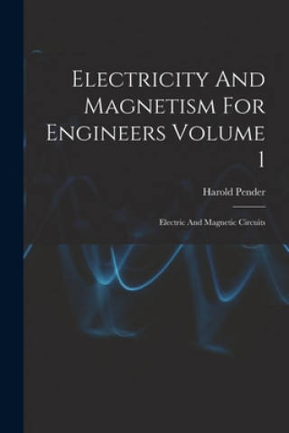 Книга Electricity And Magnetism For Engineers Volume 1: Electric And Magnetic Circuits Harold 1879- Pender