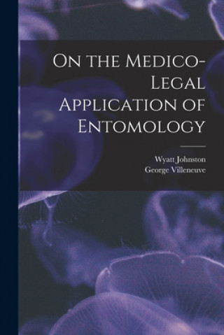 Könyv On the Medico-legal Application of Entomology [microform] Wyatt 1863-1902 Johnston